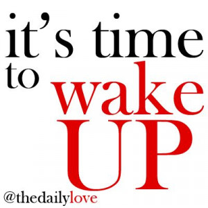it's time to wake up!