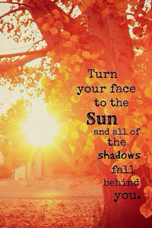 Turn your face to the sun . . .