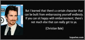 ... , there's not much else that can really get to ya. - Christian Bale