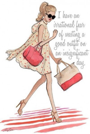 have an irrational fear of wasting a good outfit on an ...