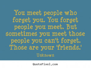 quotes about friendship - You meet people who forget you. you forget ...