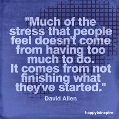 ... having too much to do it comes from not finishing what they ve started