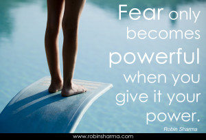 Fear only becomes powerful when you give it your power.