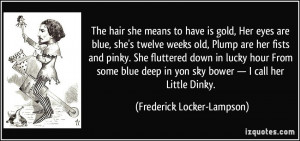 The hair she means to have is gold, Her eyes are blue, she's twelve ...