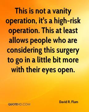 This is not a vanity operation, it's a high-risk operation. This at ...
