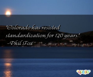 Colorado has resisted standardization for 130 years .