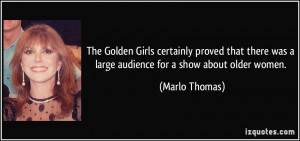 ... was a large audience for a show about older women. - Marlo Thomas