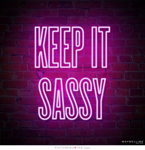 Sassy Attitude Quotes Keep it sassy picture quote #1