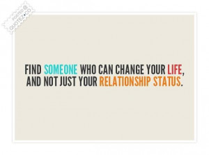 Find someone who can change your life quote