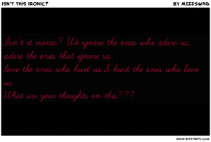 isn t it ironic we ignore the ones who adore us adore the ones that ...