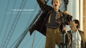 Leonardo Dicaprio Movie Quotes I am the king of the world! - Titanic