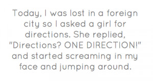 Today, I was lost in a foreign city so I asked a girl for directions ...