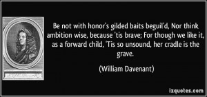 ... child, 'Tis so unsound, her cradle is the grave. - William Davenant