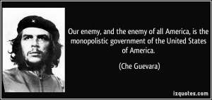 ... monopolistic government of the United States of America. - Che Guevara
