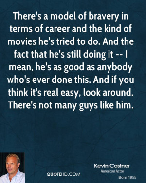 There's a model of bravery in terms of career and the kind of movies ...