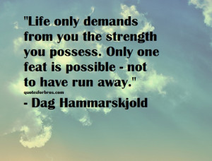 Life only demands from you the strength that you possess. Only one ...