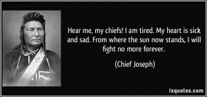 ... where the sun now stands, I will fight no more forever. - Chief Joseph