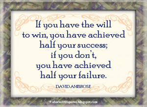 If you have the will to win, you have achieved half your success; if ...