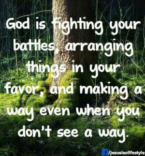 God is fighting your battles, ...