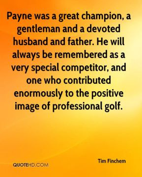 ... enormously to the positive image of professional golf. - Tim Finchem