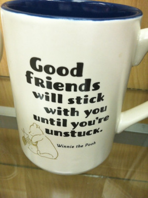 Good friends will stick with you until you're unstuck