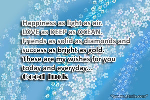 These are my Good Luck Wishes for you today and everyday…