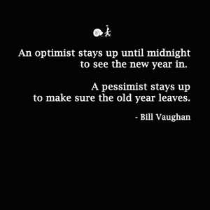 An optimist stays up until midnight to see the new year in.