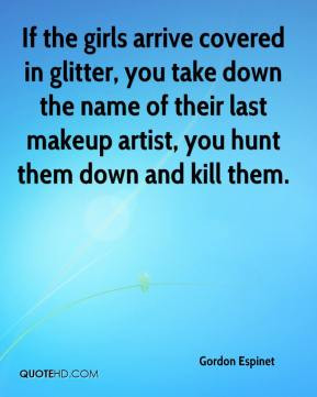 If the girls arrive covered in glitter, you take down the name of ...