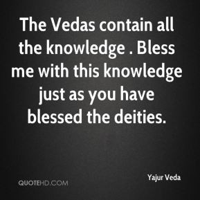 yajur-veda-quote-the-vedas-contain-all-the-knowledge-bless-me-with-thi ...