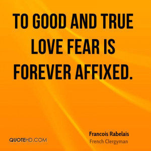 To good and true love fear is forever affixed.