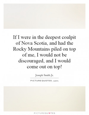 If I were in the deepest coalpit of Nova Scotia, and had the Rocky ...