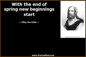 ... spring new beginnings start - Pliny the Elder Quotes - StatusMind.com