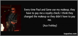 Gene use my makeup, they have to pay me a royalty check. I think they ...