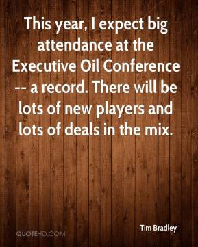 Tim Bradley - This year, I expect big attendance at the Executive Oil ...