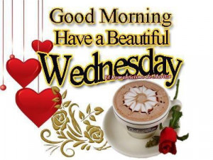 Good morning friends have a beautiful Wednesday .