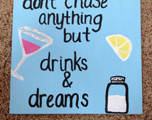 Don't chase anything but drinks & dreams ...