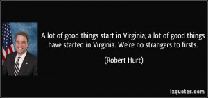 ... have started in Virginia. We're no strangers to firsts. - Robert Hurt