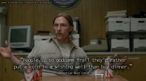 ... in a wishing well than buy dinner. Rust Cohle, True Detective Quotes