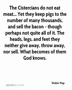 The Cistercians do not eat meat... Yet they keep pigs to the number of ...