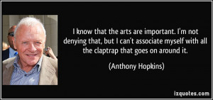 ... myself with all the claptrap that goes on around it. - Anthony Hopkins