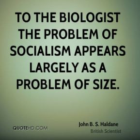 John B. S. Haldane - To the biologist the problem of socialism appears ...