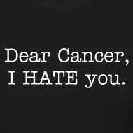 Dear Cancer, I HATE you.