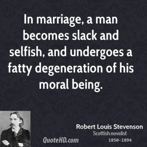In marriage, a man becomes slack and selfish, and undergoes a fatty ...