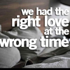 Timing is everything. My biggest regret is not seeing what was right ...