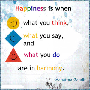 happiness is when what you thinks what you say and what you do are in ...