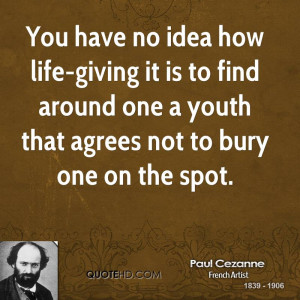 You have no idea how life-giving it is to find around one a youth that ...