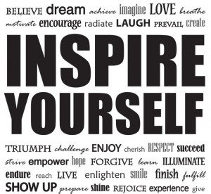Inspire yourself to inspire others…