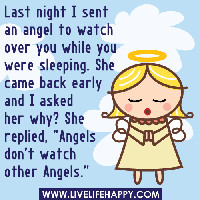 Last night I sent an angel to watch over you while you were sleeping ...