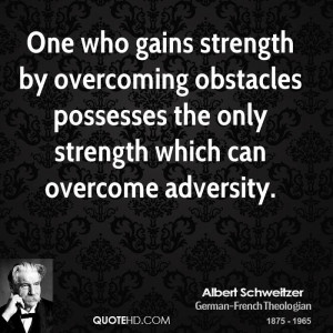 who gains strength by overcoming obstacles possesses the only strength ...