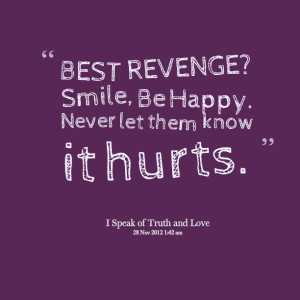 Quotes Picture: best revenge? smile, be happy never let them know it ...